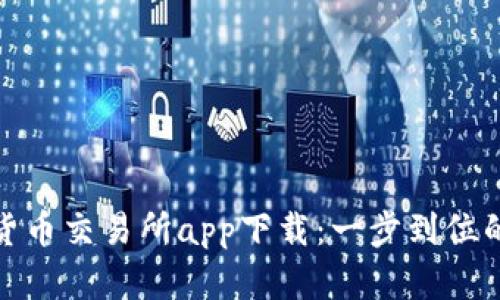 比特国际数字货币交易所app下载：一步到位的便捷交易体验