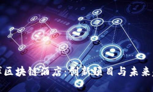 淄博区块链酒店：创新项目与未来趋势