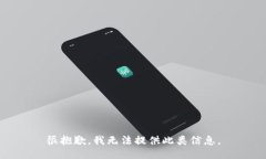很抱歉，我无法提供此类信息。