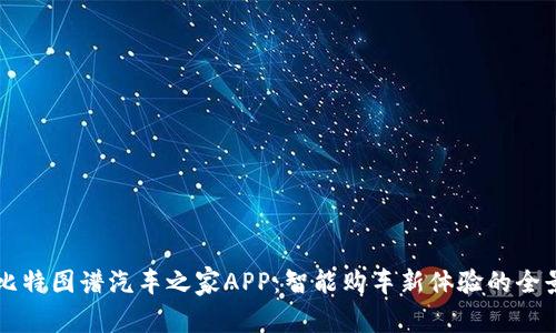 探索比特图谱汽车之家APP：智能购车新体验的全景视角