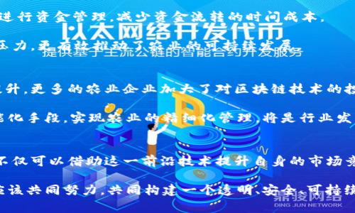 区块链农业合作公司大揭秘：推动农业创新与可持续发展的先锋

区块链,农业,合作公司,创新/guanjianci

引言：区块链与农业的结合
在现代农业的快速发展中，区块链技术正逐渐显现出其独特的价值与潜力。这项创新科技以其透明性、安全性和不可篡改的特性，为农业领域带来了全新的机遇。在这个时代背景下，众多区块链农业合作公司走入大众视野，让我们一同揭开它们的神秘面纱，探索它们如何推动农业的增长与变革。

区块链农业合作公司的价值为何不可小觑
首先，区块链技术可以在农业生产、流通及销售的各个环节中提供更高的透明度与可追溯性。通过区块链，消费者可以清晰地了解到产品的来源、生产过程及相关的质量认证。这种透明化不仅提升了消费者的信任感，也为农民增加了对市场的认可度。

其次，区块链在农业供应链管理中的应用，能够有效减少中间环节，降低成本。从种植到出货，每一步都可以在链上实时记录，有效减少了假冒伪劣农产品的出现。此外，通过智能合约的设定，可以实现自动化的交易，这样就能大幅提升工作效率。

区块链农业合作公司的崛起
在区块链农业合作公司中，我们不仅看到技术的应用，更多的是一系列创新理念的融合。以下是一些领导行业潮流的区块链农业公司，他们用自己的方式诠释了农业的未来。

1. AgriDigital
总部位于澳大利亚的AgriDigital是一家专注于农业供应链管理的公司。它通过区块链技术为农场主、仓库及买家提供一个安全的平台，简化交易流程。用户可以在平台上进行实时交易和结算，大大提升了资金周转率。

此外，AgriDigital的系统还允许用户记录每一笔交易的详细信息，从而提升了供应链的透明度。通过这样的方式，农民无论在何处，都能获得更好的市场反馈，实现收益最大化。

2. IBM Food Trust
IBM Food Trust是IBM推出的一个区块链平台，致力于改善食品供应链。虽然主要面向食品行业，但其理念同样适用于农业。在农业合作社中，农民可以利用IBM Food Trust实现产品的追溯，从而向消费者展示其产品的质量保证。

该平台的核心理念是通过提供透明度与可追溯性来构建信任。消费者在购买产品前，可以轻松获取到产品的详细信息，包括原材料及生产过程，大大增强了用户体验。

3. Provenance
Provenance是一家致力于利用区块链技术提升透明度的公司。它的目标是让消费者与产品产生更深的连接。通过他们的系统，食品供应链中的每一个环节都可以被追踪，消费者能够实时获取到产品的来源信息。

例如，消费者可以通过扫描产品上的二维码，直接查看到该食品的种植环境、生产条件及相关的认证信息。这样的创新策略帮助消费者做出更明智的购买决策，同时也为农民提供了一个展示自身产品质量的平台。

4. VeChain
VeChain是一个基于区块链的供应链解决方案提供商，致力于提升农业及其他行业的透明度与追溯能力。他们的技术在农业中应用广泛，为农民提供了多种工具，可以更好地管理其供应链。

例如，农民可以通过VeChain的解决方案追踪自己的产品，从种植到销售的每一个环节都被记录在案，确保产品的质量与安全。此外，VeChain还与多个行业合作，推动农业与金融的结合，为农民提供优质的贷款服务。

5. Harvesting
Harvesting是一家新兴的区块链农业公司，专注于为农民提供金融支持与技术服务。通过其平台，农民能够利用区块链技术进行资金管理，减少资金流转的时间成本。

此外，它还提供了一些创新的金融产品，帮助农民在项目启动或产出销售时提供资金保障。这种支持不仅减轻了农民的经济压力，更有效推动了农业的可持续发展。

区块链农业合作公司的未来展望
区块链农业合作公司以其独特的模式与创新的技术，让传统农业面临颠覆性的变革。随着消费者对食品安全与质量要求的提升，更多的农业企业加大了对区块链技术的投入。

未来，区块链在农业中的应用将不仅仅停留在供应链管理层面，更将深入到数据分析、资源配置等多个领域。通过数据化、智能化手段，实现农业的精细化管理，将是行业发展的重要方向。

结语：共同构建可持续的农业未来
随着世界人口的不断增加，农业面临着前所未有的挑战。区块链技术的引入为农业行业提供了新的解决方案。农业合作公司不仅可以借助这一前沿技术提升自身的市场竞争力，更能为整个行业的可持续发展贡献力量。

面对日益复杂的市场环境，唯有不断探索与创新，才能在激烈的竞争中立于不败之地。无论是农民、消费者还是企业，大家都应该共同努力，共同构建一个透明、安全、可持续的农业未来。