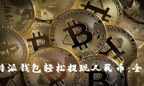 bitaoti如何使用比特派钱包轻松提现人民币：全步骤指南与技巧分享