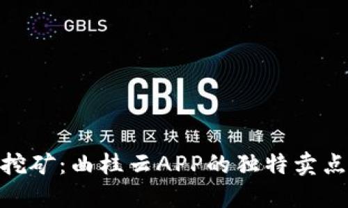 探索比特云挖矿：曲桂云APP的独特卖点与创新体验