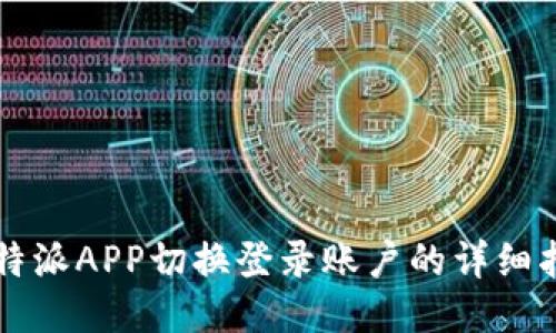 比特派APP切换登录账户的详细指南