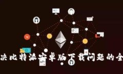 well解决比特派安卓版下载问题的全面指南