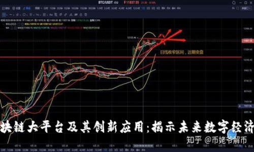 盘点区块链大平台及其创新应用：揭示未来数字经济新动向