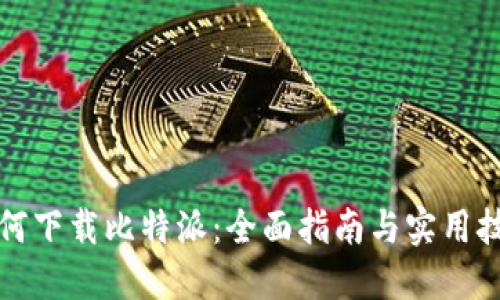 如何下载比特派：全面指南与实用技巧