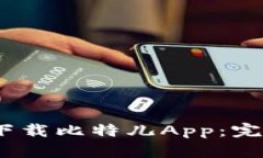 如何安全、高效地下载比特儿App：完整指南与最