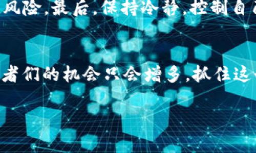   轻松掌握投资新趋势：比特儿安卓手机app下载全攻略 / 
 guanjianci 比特儿, 安卓, 投资, 加密货币 /guanjianci 

引言：加密货币时代的到来
在数字化浪潮席卷全球的今天，加密货币已经不再是一个陌生的词汇。作为这一潮流的重要一环，比特币等虚拟货币的飞速发展，让越来越多的人意识到投资的机会。与此同时，各类交易平台接踵而至，争相为用户提供便捷的投资体验。在众多平台中，比特儿（Bit儿）因其稳定性和用户友好界面，迅速成为投资者的新宠。

比特儿APP的独特卖点
比特儿APP不仅仅是一个简单的交易软件；它为用户提供了全新的投资体验。其独特的卖点在于多项创新功能的结合，这些功能旨在帮助用户更加轻松、高效地进行交易。例如，实时行情监测、深度学习的投资建议、以及强大的安全性保障，让每一位用户都能在这个平台上安心投资。

下载比特儿APP的前期准备
在正式下载比特儿APP之前，我们需要确保自己的安卓设备符合一定的系统要求。首先，确保你的手机操作系统版本至少是Android 5.0及以上；其次，至少留有足够的存储空间，以容纳该应用程序及其后续更新。此外，稳定的网络连接也非常重要，因为这将直接影响你在进行交易时的操作体验。

比特儿安卓手机app下载步骤详解
下载比特儿APP的过程非常简单。首先，我们建议用户访问比特儿的官方网站，在官网下载链接。通过这一步骤，你可以确保下载的是最新版的应用，并且避免由于第三方平台下载带来的安全性隐患。

1. 打开浏览器，输入比特儿官网网址；
2. 在首页找到“下载”按钮，点击进入;
3. 选择“安卓下载”选项;
4. 扫描二维码或直接点击下载链接;
5. 下载完成后，在手机文件管理中找到APK文件，点击安装。

安装比特儿APP的注意事项
安装比特儿APP时，特别需要注意的是安全设置。在安卓设备上，你可能需要先在“设置”中允许安装来自未知来源的应用。这是因为比特儿APP的APK文件并不是通过Google Play商店下载的，系统会出于安全考虑提出警告。

完成安装后，打开应用程序，你会被要求创建账户或登录。为了确保您账户的安全，建议启用两步骤验证功能，以保护你的投资资产。创建密码时，注意选择一个强而独特的密码，结合大写字母、小写字母、数字和符号，以进一步增强安全性。

比特儿APP功能一览
比特儿APP的功能设计非常全面，用户可以在其中轻松找到所需的各种功能模块。从账户管理、资产查看到实时行情、市场分析，所有信息一目了然。平易近人的界面设计，更加增强了用户体验的流畅感。

1. **实时行情监测**：通过数据分析，用户可以实时查看各类电子货币的市场动态，及时掌握投资方向。
2. **深度分析工具**：为帮助用户做出更明智的投资决策，比特儿还提供了高效且独特的市场分析工具，通过多维度的数据进行分析，让用户在决策时更具信心。
3. **安全保障**：比特儿采用最先进的网络安全技术，确保用户信息与资产的安全。同时，系统会持续监测交易异常，若发现可疑活动，将立刻通知用户并采取相应措施。
4. **社交交易**：这个功能极具创新性，用户可以跟随经验丰富的投资者进行交易，分享成功的投资策略与经验，从而降低风险、提高收益。

新用户如何快速上手？
第一次使用比特儿的用户常常会感到些许陌生，但无需担心，平台提供了详尽的指南，帮助用户迅速上手。

为了尽快熟悉比特儿的操作，建议初学者从以下步骤开始：
1. **熟悉界面**：登录后，花些时间浏览应用的首页，了解各个功能模块的布局与使用。
2. **模拟交易**：很多交易平台提供模拟账户，用户可以在没有风险的情况下进行交易练习。
3. **阅读帮助文档**：比特儿官网上有详细的帮助文档，介绍各项功能的使用方法，建议用户在投资之前先读一读。

有效利用比特儿进行投资
一旦你熟悉了比特儿APP的操作，就可以开始投资了。投资不是一蹴而就的事情，而是一个逐渐积累知识和经验的过程。在这方面，比特儿提供了许多支持。

首先，永远保持对市场动态的关注。无论是比特币、以太坊，还是其他新兴的代币，都在不断地变化。其次，合理设置投资组合，降低单一投资带来的风险。最后，保持冷静，控制自己的情绪，不要因为短期波动而做出冲动决定。

总结：未来在你手中
总体而言，比特儿安卓手机APP的下载和使用过程非常便捷，功能齐全，为用户提供了高效、安全的投资工具。随着加密货币市场的不断发展，投资者们的机会只会增多。抓住这个趋势，通过比特儿这样的优质平台，你也能在这个波澜壮阔的投资旅程中，一展身手。

正如一句话所说：“未来掌握在少数人的手中。”若你希望在这个新时代中脱颖而出，就赶紧下载比特儿APP，开启属于你的投资之旅吧。