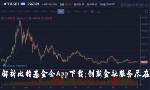 全面解析比特基金会App下载：创新金融服务尽在掌握