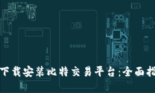 如何在手机上下载安装比特交易平台：全面指南与独特优势