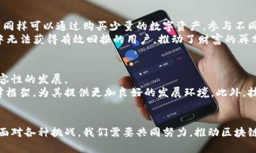   区块链包容性：如何驾驭数字金融的未来 / 

 guanjianci 区块链, 包容性, 数字金融, 去中心化 /guanjianci 

引言
区块链技术的迅猛发展，为金融及各行各业带来了前所未有的变革。尤其是在包容性方面，区块链展现出独特的魅力。以前，传统金融体系常常因为各种原因，无法将所有人纳入其服务范围。而如今，区块链技术为人人平等参与经济活动提供了新的可能性。

包容性的定义与重要性
在深入探讨区块链包容性之前，我们需要明确“包容性”的定义。包容性不仅仅是指每个人都能接触到某种资源，更是强调公平与平等。通过提供可及的机会和资源，包容性使每个人都有机会参与经济生活，尤其是那些在传统体系中被边缘化的人群。包容性的重要性在于，它能促进经济的整体健康，更能减少贫富差距，为社会的可持续发展提供动力。

区块链技术的特性与包容性
区块链技术具有透明、去中心化和不可篡改等特性，这些特性为实现包容性奠定了基础。首先，透明性使得交易记录公开可查，提升了信任度。无论是小额借贷还是跨境支付，用户都可以随时查看交易情况，从而提升了对系统的信任感。其次，去中心化意味着没有单一的控制方，降低了进入门槛。每个人都可以参与到网络中，不再需要依赖于银行和其他金融机构。

提高金融服务可及性的途径
区块链的去中心化特性极大提高了金融服务的可及性。在传统金融体系中，许多人因为缺乏信用记录或有其他障碍而无法获得贷款。然而，区块链技术可以通过智能合约验证用户的信用情况，让更多的人享受到金融服务。
例如，某些区块链平台通过分析用户在社交媒体上的活动、消费习惯及其与其他用户的互动，来评估其信用情况，无需传统的信用评估体系。这种方式特别适合于那些在传统金融体系中被排除的用户，帮助他们获得微型贷款或其他金融服务。

跨境支付的包容性提升
跨境支付一直以来都是一个让人头疼的问题。传统方式通常需要高昂的手续费和漫长的处理时间。而区块链技术则通过去中介化的方式，极大地降低了成本并加快了交易速度。这让那些生活在金融基础设施尚未完备地区的人们，能够更轻松地参与全球经济。
例如，利用区块链技术的汇款服务，可以让劳工在短时间内将钱寄回家乡，解决了不少家庭的燃眉之急。这不仅提升了他们的生活水平，也促进了当地经济的发展。

包容性金融产品的创新
区块链还推动了各种包容性金融产品的创新。例如，数字资产的发行与交易，让更多的人能够参与投资。在过往，只有富人才有机会接触到高风险高回报的投资品。而如今，普通用户同样可以通过购买少量的数字资产，参与不同项目的投资，享受到潜在的收益。
一些去中心化金融（DeFi）平台，提供了质押、流动性挖矿等服务，使用户能够在不需要中介的情况下，利用自己的资产获得收益。这种创新的金融产品极大地吸引了传统金融体系中无法获得有效回报的用户，推动了财富的再分配。

面临的挑战与解决方案
虽然区块链的包容性具有巨大的潜力，但在实施中仍然面临诸多挑战。例如，区块链网络的技术门槛、用户教育不足、以及法律与监管框架的缺失等问题，都在一定程度上影响着包容性的发展。
为了克服这些挑战，首先需要针对不同用户群体进行有针对性的教育和培训，帮助他们理解区块链技术及其应用。其次，行业内应积极推动政策的制定，探索适合区块链发展的法律框架，为其提供更加良好的发展环境。此外，技术的普及与应用也至关重要，应鼓励更多的开发者和企业参与到这个领域中，为包容性提供更广泛的解决方案。

结语
区块链无疑为世界带来了新的机遇，尤其是在包容性方面。它通过去中心化的特点、透明公开的交易记录、以及各类创新的金融产品，为更多的人平等参与经济活动提供了可能性。面对各种挑战，我们需要共同努力，推动区块链技术的普及与发展，让每一个人都能在这个数字未来中找到属于自己的位子。包容性不仅仅是一个口号，它将成为未来经济的重要基石，让我们携手共进，迎接这个美好的新世界。