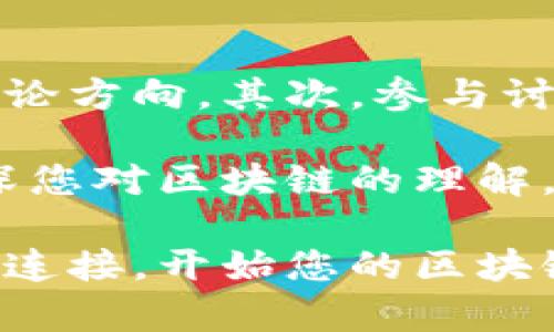 在这里，我将为您推荐一些知名的区块链论坛，同时为您提供丰富的背景信息和使用建议。

1. 比特币论坛 (BitcoinTalk)

比特币论坛是创立于2010年的全球最大比特币和区块链相关的讨论平台。其创始人是比特币的发明者中本聪。论坛内有大量关于比特币的技术讨论、投资建议以及最新新闻的帖子。

用户可以在这里交流关于比特币的技术细节、价格走势或区块链项目的更新。由于论坛的历史悠久，很多参与者都是早期的比特币支持者，因此交流的深度和广度都是相当丰富的。

2. Reddit上的区块链和加密货币板块

Reddit是一个多主题的社交新闻网站，其中包括多个与区块链和加密货币相关的板块，例如r/Bitcoin、r/CryptoCurrency等。这些板块拥有数以万计的活跃用户，用户们分享最新的新闻、价格讨论、项目评估等。

Reddit的互动性极强，用户可以通过评论和投票来表达自己的看法和建议，社区氛围相对轻松，适合各类人群，尤其是刚入门的投资者。在这里，您不仅可以获取信息，还能找到志同道合的朋友。

3. 以太坊论坛 (Ethereum Community Forum)

专注于以太坊生态系统的用户可以访问这个论坛。以太坊作为最大规模的智能合约平台，其开发者和使用者的讨论相当活跃。在这里，您可以与其他开发者讨论如何构建去中心化应用（dApp），解决技术问题，甚至可以探索最新的改进提案。

以太坊论坛是一个技术和社群兼具的地方，特别适合开发者和对技术细节感兴趣的人士。探讨智能合约的功能、网络性能和安全性等话题，可以让您获得实践经验，并与其他项目团队建立联系。

4. CryptoCompare

CryptoCompare是一个提供综合加密货币市场信息的平台。除了汇集实时的市场数据外，该网站还有一个社区论坛，用户可以在上面分享投资经验、技术分析和市场预测。

在这里，您不仅能够了解当前热门的数字货币价格，还能参与各种讨论，获取市场趋势的第一手见解。CryptoCompare的用户背景多样，无论您是初入市场的新手还是资深投资人，都能在这里找到有价值的信息与讨论。

5. Bitcoin Garden

Bitcoin Garden是一个相对较小但非常友好的社区，专注于比特币和其他加密货币的技术与投资讨论。这里的用户大多对区块链技术有着深刻的兴趣，涉及的话题包括矿业、投资策略及区块链技术的创新用途。

由于社区规模较小，这里讨论往往能够做到更深入，更加个性化。用户之间的互动性较高，能够很快建立起信任关系，非常适合希望增强技术理解的用户。

其他一些相关资源

除了上面提到的论坛，还有一些社交媒体平台如Twitter、Telegram和Discord等，也是讨论区块链话题的热门场所。这些平台通常包含许多专门的群组或频道，用户可以实时方便地交流分享信息。

在Twitter上，很多区块链项目的开发者和专家会分享他们的见解和最新动态。此外，Telegram和Discord则提供了私人群组的环境，用户可以在这里更加私密地讨论特定主题，更加深入地参与和反馈。

参与论坛讨论的建议

如果您打算成为这些区块链论坛的一员，这里有一些小建议。首先，先观察一段时间，了解论坛的氛围和主要讨论的话题。这可以帮助您找到适合自己的讨论方向。其次，参与讨论时，保持尊重和开放心态。很多行业内的人对于意见的碰撞持宽容态度，但却艺高人胆大，尤其是在技术讨论中尽量准确和清晰表达观点是非常重要的。

最后，如果您有独到的见解或技术问题，勇敢地提出。社区内的许多成员都是热心肠的，他们愿意分享自己的知识和经验。在论坛上积极参与，不仅能够加深您对区块链的理解，也可能为您在未来的职业生涯中开辟新的机会。

总之，区块链论坛为热爱加密货币和技术的您提供了一个理想平台，无论是获取资讯、学习新知识还是交朋友。在这些论坛中，您可以挖掘出丰富的资源和连接，开始您的区块链探索之旅。