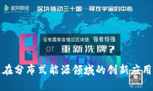 探索区块链在分布式能源领域的创新应用与未来潜力