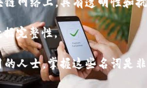 区块链是一个复杂且不断发展的领域，其中包含了许多专业术语和名词。以下是一些常见且重要的区块链相关名词：

1. **区块（Block）**：区块链中的数据单位，每个区块记录着一组交易数据。

2. **链（Chain）**：区块通过加密方式相连，形成的完整序列，称为区块链。

3. **去中心化（Decentralization）**：区块链的一大特性，数据不由单一中心控制，而是分散在多个节点上。

4. **节点（Node）**：参与区块链网络的计算机或设备，维护区块链的运行和数据共享。

5. **矿工（Miner）**：通过计算机算力进行交易验证并创建新区块的参与者，通常会获得区块奖励。

6. **共识机制（Consensus Mechanism）**：确保区块链网络中所有节点对交易的有效性达成共识的协议，常见的包括工作量证明（PoW）、权益证明（PoS）等。

7. **智能合约（Smart Contract）**：在区块链上自动执行、管理和验证合约条款的程序代码。

8. **钱包（Wallet）**：存储和管理加密货币的工具，可以是软件或硬件形式。

9. **私钥与公钥（Private Key and Public Key）**：用于加密和解密交易的一对密钥，私钥保密，公钥可公开。

10. **代币（Token）**：在区块链平台上发行的数字资产，可以代表多种类型的价值和权利。

11. **ICO（Initial Coin Offering）**：一种筹集资金的方式，项目方通过发行代币向投资者募资。

12. **分叉（Fork）**：区块链协议的变更，分为软分叉和硬分叉，通常导致版本的不兼容。

13. **侧链（Sidechain）**：与主链并行运行的区块链，用于实验或提高主链的扩展性。

14. **DApp（Decentralized Application）**：去中心化应用程序，运行于区块链网络上，具有透明性和抗审查能力。

15. **哈希（Hash）**：一种加密算法，将数据转换为固定长度的字符串，确保数据完整性。

这些术语组成了区块链领域的语言基础，对于想要深入理解区块链技术和应用的人士，掌握这些名词是非常重要的。通过理解这些概念，能够帮助更好地参与到区块链的讨论和实践中。