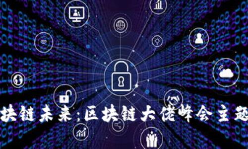 探索区块链未来：区块链大佬峰会主题全解析