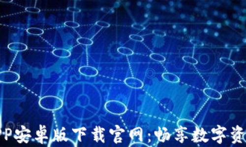 
一站式比特APP安卓版下载官网：畅享数字资产交易新体验