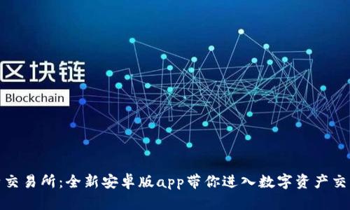 探索比特交易所：全新安卓版app带你进入数字资产交易新时代