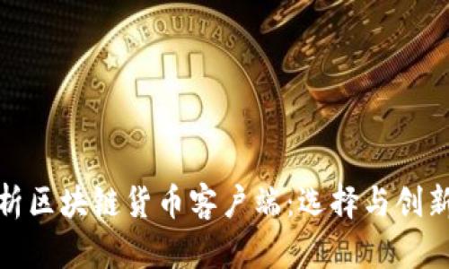 全面解析区块链货币客户端：选择与创新的结合