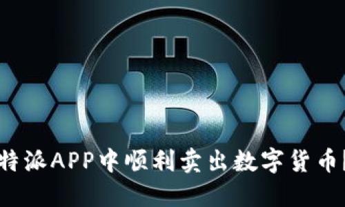 如何在比特派APP中顺利卖出数字货币？完整指南