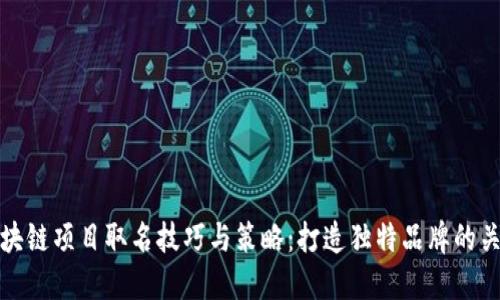 区块链项目取名技巧与策略：打造独特品牌的关键