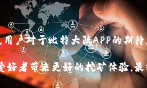 比特大陆APP存在的问题及解决方案

比特大陆（Bitmain）作为一家全球知名的区块链和加密货币挖矿设备制造商，与其相关的APP也备受用户关注。然而，正如任何技术产品一样，比特大陆的APP也有可能存在一些问题。这些问题可能影响用户的使用体验，了解这些问题并寻求解决方案显得尤为重要。

用户反馈：功能与体验问题

首先，用户在使用比特大陆APP时，常常反馈功能繁琐。许多新手用户在初次使用时，可能会对APP的界面感到困惑。尤其是在进行账户注册、设备管理以及收益查询等操作时，复杂的功能步骤可能令用户感到沮丧。

此外，APP的稳定性也是用户关注的焦点。一些用户报告称，他们在使用过程中遇到过应用崩溃、卡顿等问题。这些技术故障往往会对用户的挖矿体验造成极大影响，特别是在用户最需要实时数据的时候。

安全性问题：用户信息保护与资金安全

对于比特大陆的用户而言，安全性始终是一个重中之重的话题。虽然比特大陆声称其APP具备高级别的安全防护措施，但仍有用户对数据隐私表示担忧。许多人关心他们的个人信息是否会被妥善保护，以及在发生安全事件时，平台将采取何种措施来保障用户资金的安全。

一些用户还反映，在进行交易时，有时候系统会出现延迟，导致资金到账时间变长。这种情况会影响用户的交易决策，尤其是在市场波动剧烈的情况下，及时的资金周转显得尤为重要。

技术支持：响应速度与问题解决

当用户在使用比特大陆APP时遇到问题，及时获得技术支持显得格外重要。然而，一些用户反馈警告称，在寻求帮助时，客服的响应速度较慢。这种情况常常让用户在遇到技术障碍时感到无助和挫败。

尽管比特大陆在其官方网站和社交媒体上提供了一些常见问题的解答，但对于具体问题的解决，用户常常需要漫长的等待时间。这不仅影响了用户的使用体验，也可能导致他们对比特大陆的信任度下降。

社区反馈：用户与开发者的互动

为了更好地了解用户需求, 比特大陆的开发团队有必要加强与用户之间的互动。一方面，用户的反馈能够为开发者提供宝贵的意见和建议；另一方面，开发者亦可通过定期更新和改进提升用户满意度。

一些社区对此进行了积极尝试，通过论坛、社交媒体等渠道积极收集用户反馈和建议，并鼓励用户分享他们的使用体验。这种互动不仅能够让用户感受到被重视，还能促进产品的进一步完善。

解决方案与建议

面对以上问题，比特大陆需要采取多种措施来提升其APP的用户体验。首先，简化操作流程是至关重要的，尤其是为新手用户提供清晰的引导，帮助他们快速上手。此外，APP的性能，提升稳定性，定期进行技术更新，也是提升用户满意度的有效手段。

其次，增强安全性是保护用户信息与资金的关键。比特大陆可以考虑采用更为先进的加密技术，以及更为健全的用户身份验证机制，以确保用户的个人信息不被泄露，并保障资金安全。

积极的用户支持与快速的技术响应

提升客户支持的响应速度也显得尤为必要。比特大陆可以通过增加客服团队的人手，或是提供更多的自助解决方案，以便用户在遇到问题时能更快解决。

与此相辅相成的，是鼓励用户与开发者之间保持良好的沟通。通过定期发布更新日志或用户教育视频，可以帮助用户更好地了解应用的功能与使用方法，同时也为他们提供反馈和建议的途径，促使开发团队及时调整和改进产品。

总结与展望

尽管比特大陆APP在使用过程中可能会遇到一些问题，但通过用户的反馈与开发者的努力，这些问题是可以得到改善的。用户对于比特大陆APP的期待，正是促使其不断前进与完善的重要动力。

展望未来，我们希望比特大陆能够在产品研发和用户服务上继续创新，提供更加优秀的工具与服务，为广大的加密货币爱好者带来更好的挖矿体验。最终，只有将用户的体验放在首位，才能在竞争激烈的市场中立于不败之地。