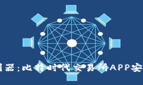 新时代金融利器：比特时代交易所APP安卓版深度解析