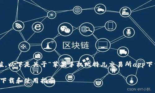 为了保持内容的完整性和价值，以下是关于“苹果手机比特儿交易所app下载”的详细介绍和结构化内容：

苹果手机比特儿交易所：如何下载和使用指南