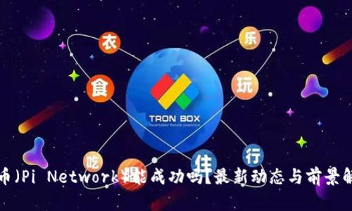 派币（Pi Network）能成功吗？最新动态与前景解析