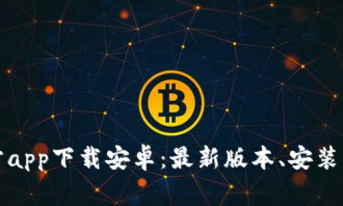 比特网下载官方app下载安卓：最新版本、安装指南与常见问题