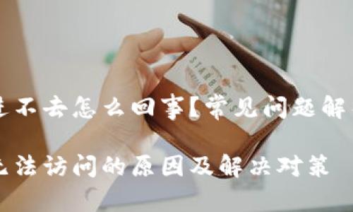 比特派官网进不去怎么回事？常见问题解析与解决方法

比特派官网无法访问的原因及解决对策