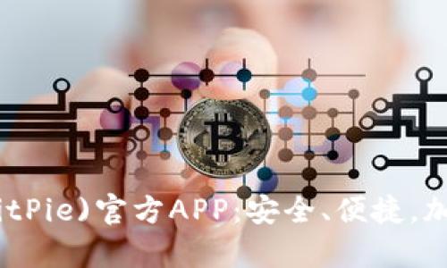 全面解析比特派钱包(BitPie)官方APP：安全、便捷，加密货币管理的最佳选择