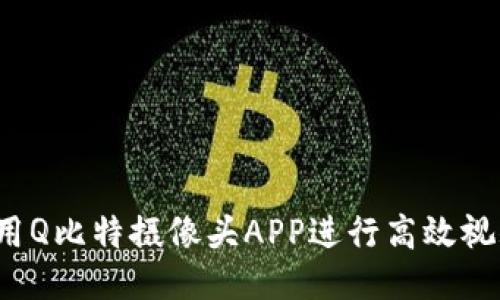 如何使用Q比特摄像头APP进行高效视频监控？