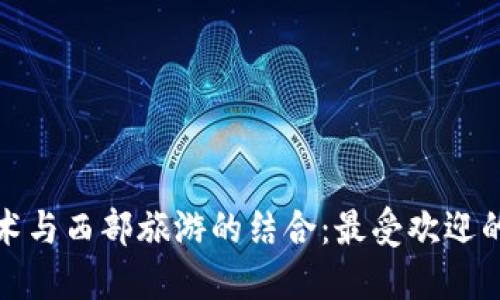 探索区块链技术与西部旅游的结合：最受欢迎的西部旅游景点