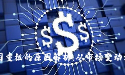 区块链公司重组的原因解析：从市场变动到内部管理