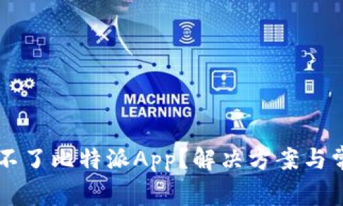 为什么下载不了比特派App？解决方案与常见问题解析