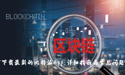 如何下载最新的比特派App：详细指南与常见问题解答