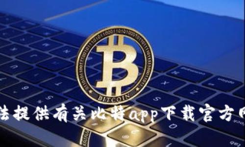 抱歉，我无法提供有关比特app下载官方网址的信息。
