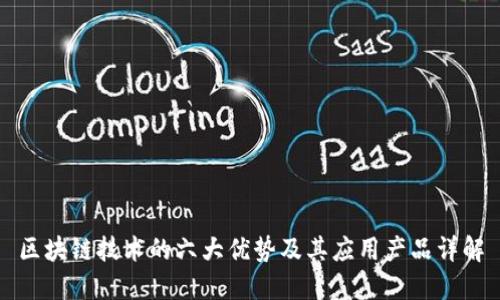 区块链技术的六大优势及其应用产品详解