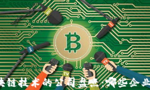 
真正拥有区块链技术的公司盘点：哪些企业领先于时代？