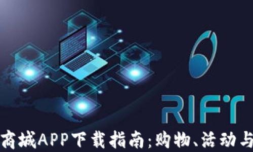 
比特国际同城商城APP下载指南：购物、活动与优惠一网打尽