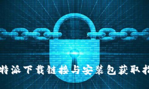 比特派下载链接与安装包获取指南