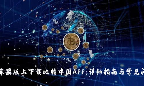 如何在苹果版上下载比特中国APP：详细指南与常见问题解答