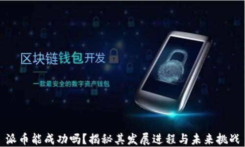 
派币能成功吗？揭秘其发展进程与未来挑战