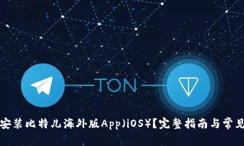 如何下载安装比特儿海外版App（iOS）？完整指南与常见问题解答